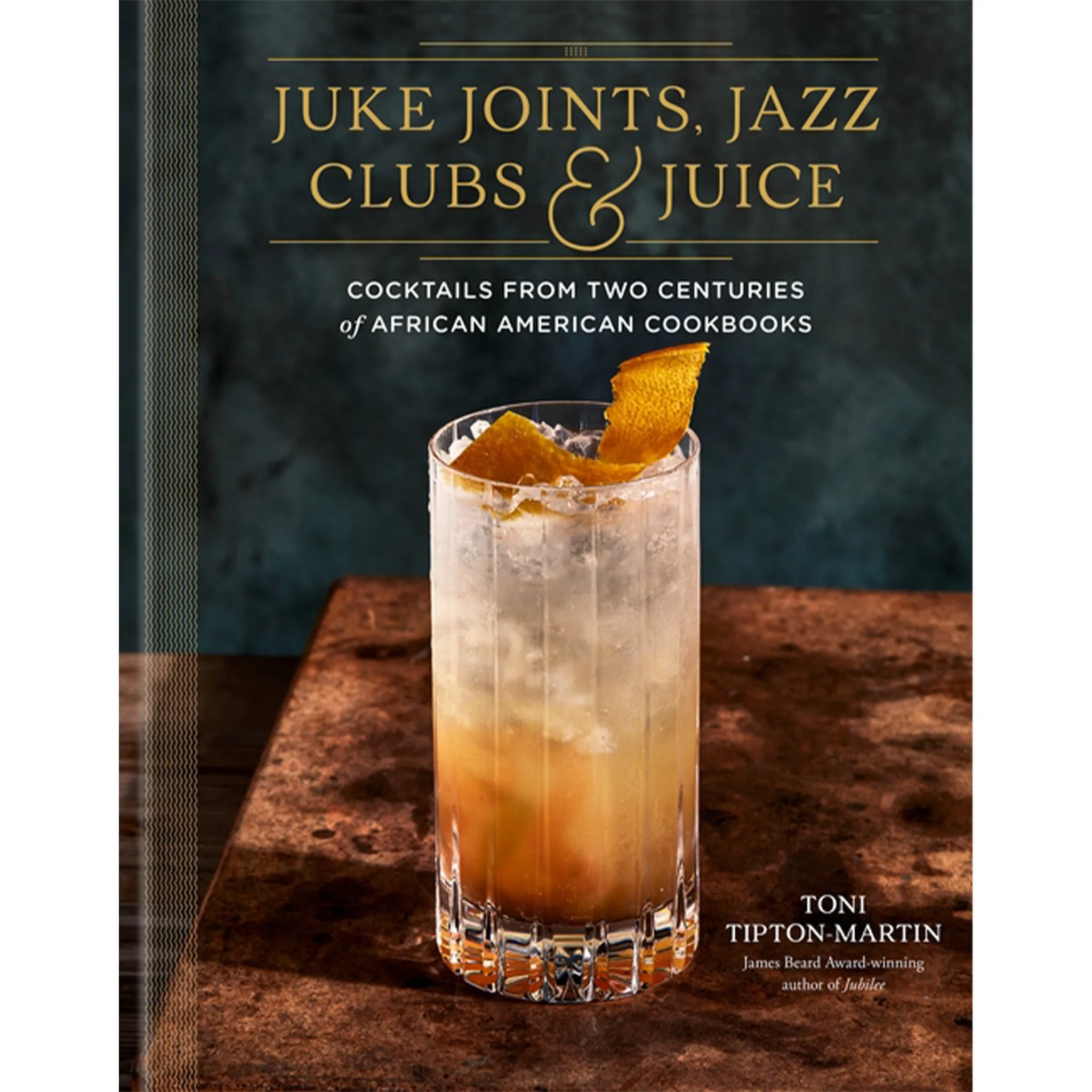 Juke Joints, Jazz Clubs, and Juice: A Cocktail Recipe Book: Cocktails from Two Centuries of African American Cookbooks